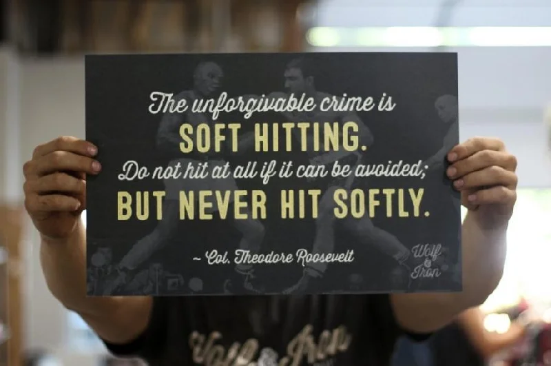 Theodore Roosevelt - Never Hit Softly Quote Print